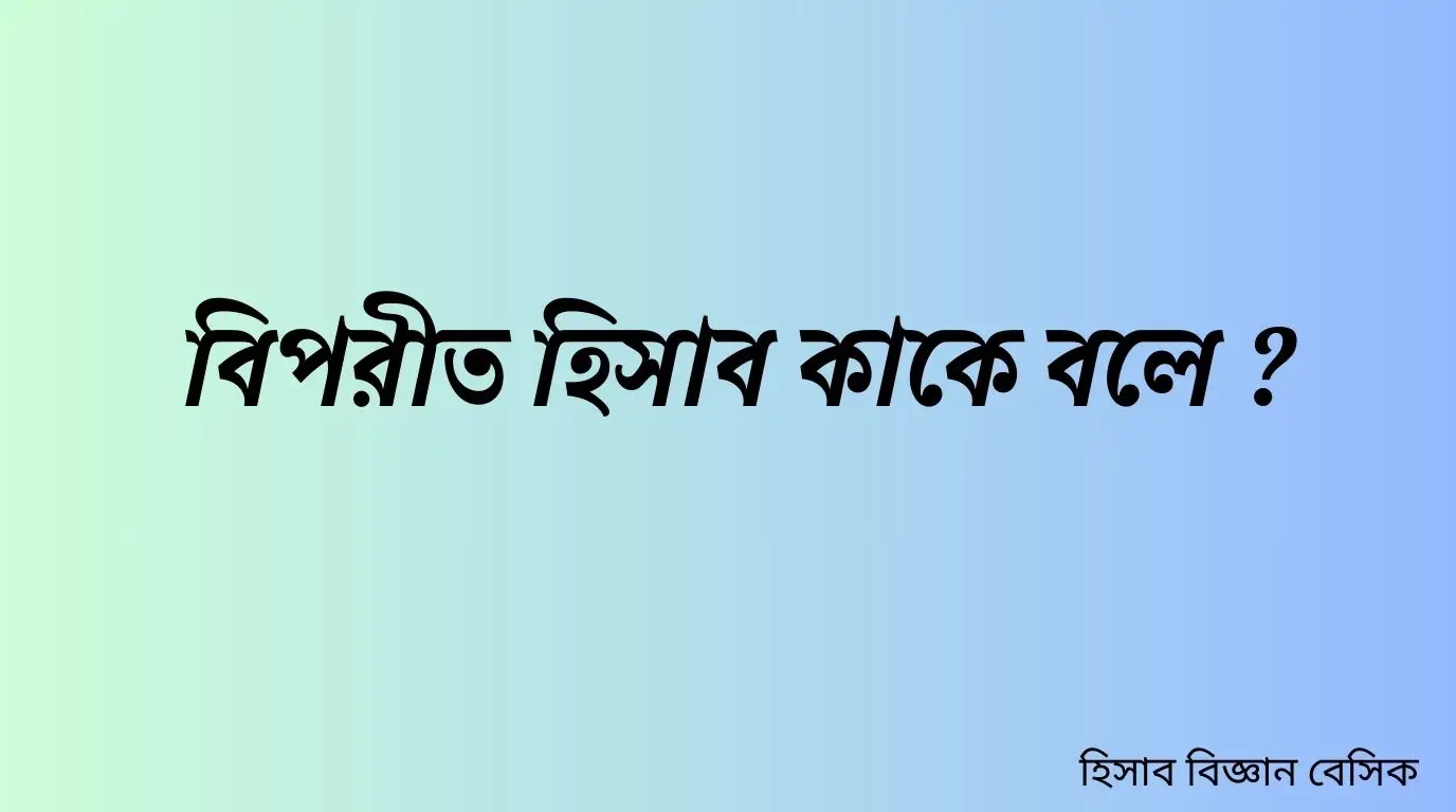 বিপরীত হিসাব কাকে বলে